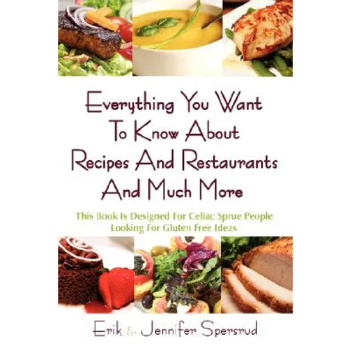 Everything You Want to Know about Recipes and Restaurants and Much More: This Book Is Designed for Celiac Sprue People Looking for Gluten Free Ideas