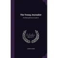 The Young Journalist: His Work and How to Learn It