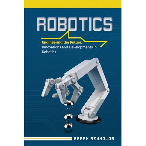 Robotics: Engineering the Future: Innovations and Developments in Robotics