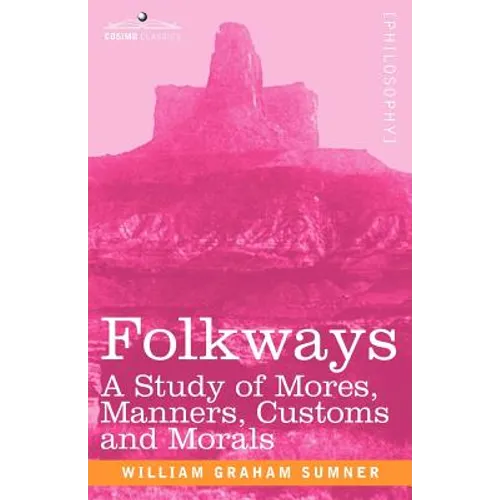 Folkways: A Study of Mores, Manners, Customs and Morals