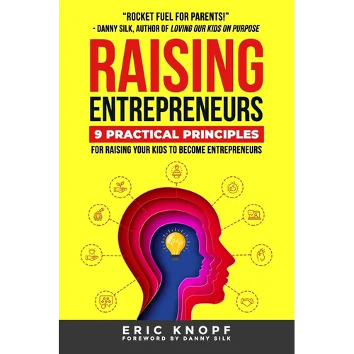 Raising Entrepreneurs: 9 Practical Principles for Raising Your Kids to Become Entrepreneurs