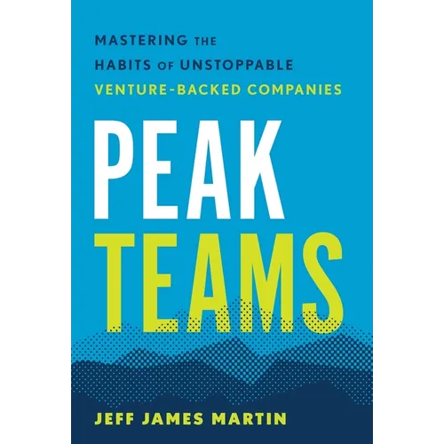 Peak Teams: Mastering the Habits of Unstoppable Venture-Backed Companies