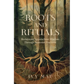 Roots and Rituals: Reclaiming Appalachian Wisdom Through Seasonal Practices Witchcraft Magic Guide Spells, Herbal, Healing, Remedies, Potions, Charms,