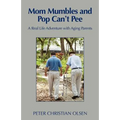 Mom Mumbles and Pop Can't Pee: A Real Life Adventure with Aging Parents