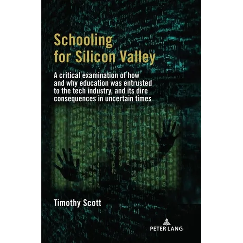 Schooling for Silicon Valley: A critical examination of how and why education was entrusted to the tech industry, and its dire consequences in uncerta