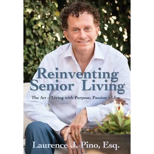 Reinventing Senior Living: The Art of Living with Purpose, Passion & Joy
