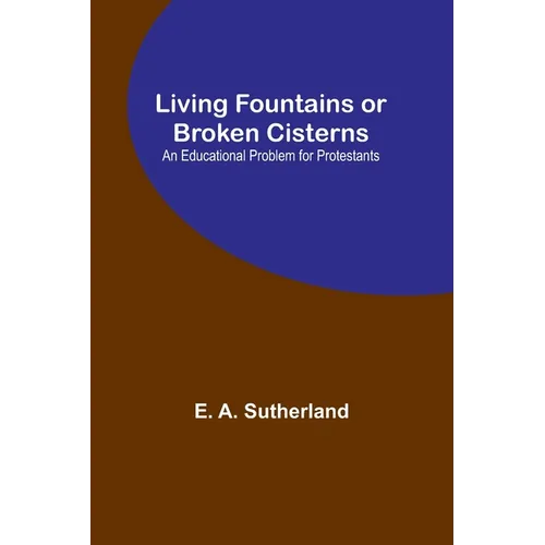 Living Fountains or Broken Cisterns: An Educational Problem for Protestants