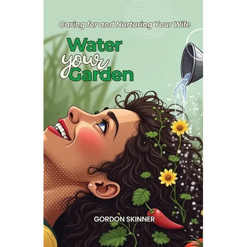 Water Your Garden: Caring for and Nurturing Your Wife