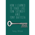 How I learned to trade like Tom Sosnoff and Tony Battista: Book Two. Advanced Strategies and Insights