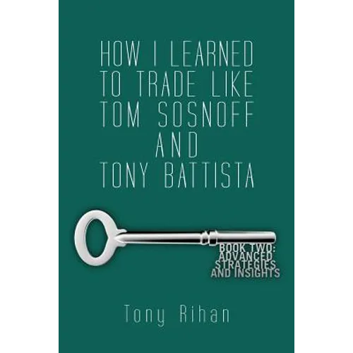 How I learned to trade like Tom Sosnoff and Tony Battista: Book Two. Advanced Strategies and Insights