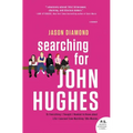 Searching for John Hughes: Or Everything I Thought I Needed to Know about Life I Learned from Watching '80s Movies
