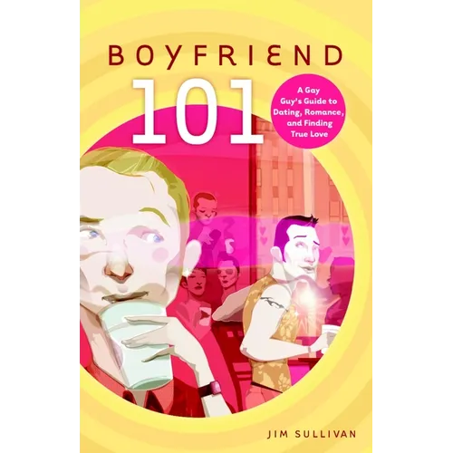 Boyfriend 101: A Gay Guy's Guide to Dating, Romance, and Finding True Love
