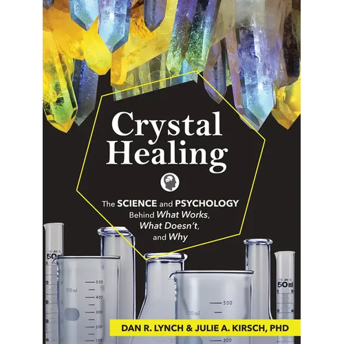 Crystal Healing: The Science and Psychology Behind What Works, What Doesn't, and Why