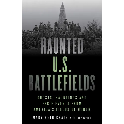 Haunted U.S. Battlefields: Ghosts, Hauntings, and Eerie Events from America's Fields of Honor