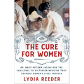 The Cure for Women: Dr. Mary Putnam Jacobi and the Challenge to Victorian Medicine That Changed Women's Lives Forever