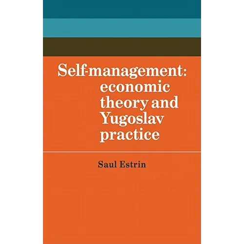 Self-Management: Economic Theory and Yugoslav Practice
