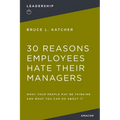 30 Reasons Employees Hate Their Managers: What Your People May Be Thinking and What You Can Do about It