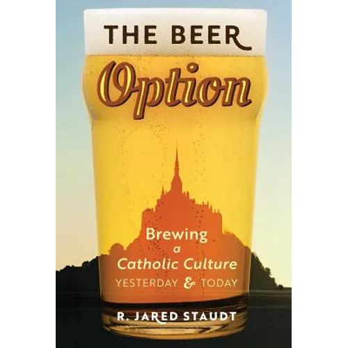 The Beer Option: Brewing a Catholic Culture, Yesterday & Today