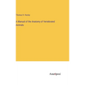 A Manual of the Anatomy of Vertebrated Animals