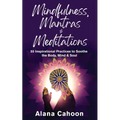 Mindfulness, Mantras & Meditations: 55 Inspirational Practices to Soothe the Body, Mind & Soul
