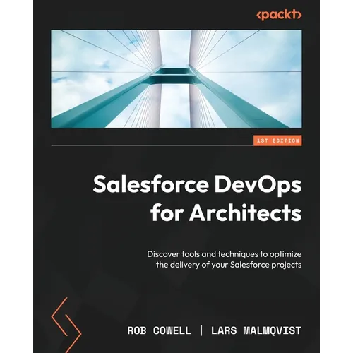 Salesforce DevOps for Architects: Discover tools and techniques to optimize the delivery of your Salesforce projects