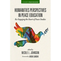 Humanities Perspectives in Peace Education: Re-Engaging the Heart of Peace Studies