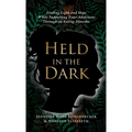 Held in the Dark: Finding Light and Hope While Supporting Your Teen Through an Eating Disorder