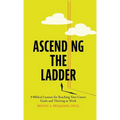 Ascending the Ladder: 9 Biblical Lessons for Reaching Your Career Goals and Thriving at Work