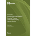 Computational Algebra, Coding Theory and Cryptography: Theory and Applications