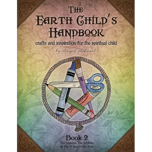 The Earth Child's Handbook - Book 2: Crafts and inspiration for the spiritual child.
