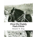 Once My Daddy Had a Mule: Musings about growing up in the Ozarks from an old Arkansas hillbilly