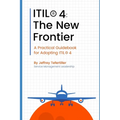 Itil(r) 4: The New Frontier: A Practical Guidebook for Adopting ITIL(R) 4