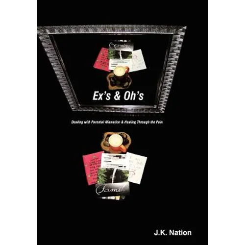 Ex's & Oh's: Dealing with Parental Alienation and Healing Through the Pain