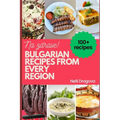 Bulgarian Recipes from Every Region - In Full Color: 115 recipes, easy instructions