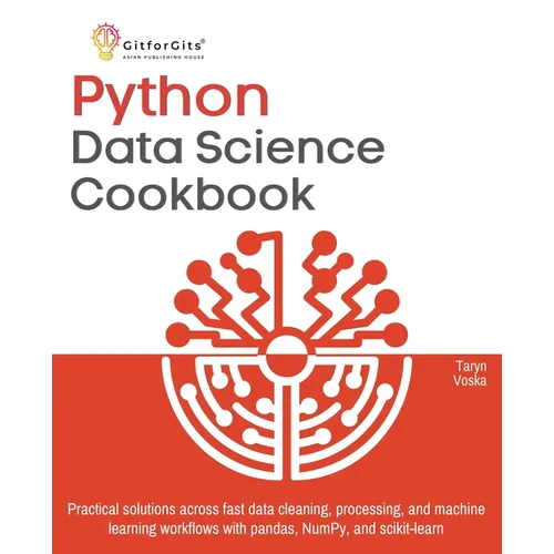 Python Data Science Cookbook: Practical solutions across fast data cleaning, processing, and machine learning workflows with pandas, NumPy, and scikit