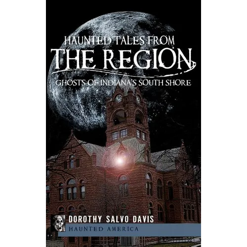 Haunted Tales from the Region: Ghosts of Indiana's South Shore