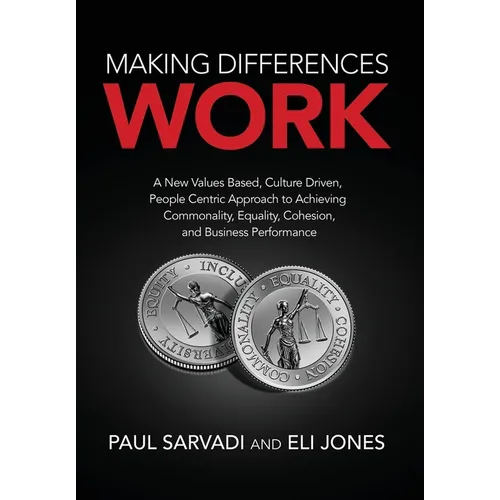 Making Differences Work: A New Values Based, Culture Driven, People Centric Approach to Achieving Commonality, Equality, Cohesion, and Business Perfor