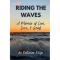 Riding the Waves: A Memoir of Love, Loss, & Grief