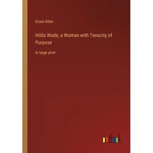 Hilda Wade, a Woman with Tenacity of Purpose: in large print
