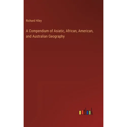 A Compendium of Asiatic, African, American, and Australian Geography