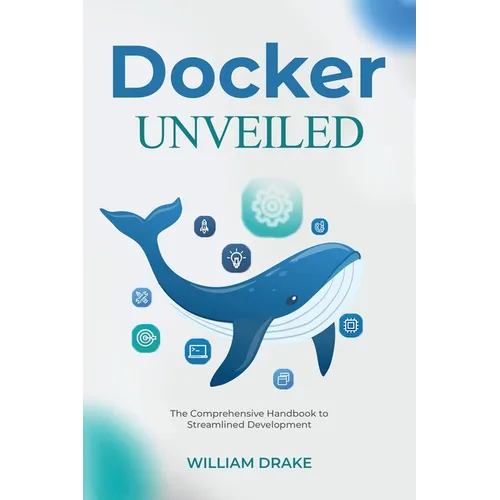 Docker Unveiled: The Comprehensive Handbook to Streamlined Development