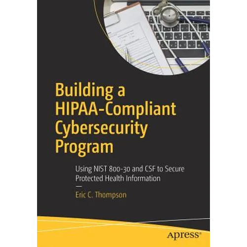 Building a Hipaa-Compliant Cybersecurity Program: Using Nist 800-30 and CSF to Secure Protected Health Information
