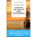 Charting the Seas of Indie Development: Helpful Tips and Mistakes to Avoid on Making Your First Game as an Aspiring Indie developer