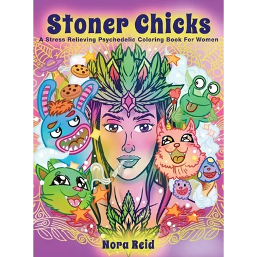 Stoner Chicks - A Stress Relieving Psychedelic Coloring Book For Women