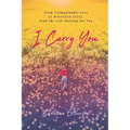 I Carry You: From Unimaginable Loss to Rewritten Grief, Find the Life Waiting for You