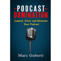 Podcast Domination: Launch, Grow, and Monetize Your Podcast