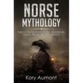 Norse Mythology: Tales of Norse Myth, Gods, Goddesses, Giants, Rituals & Viking Beliefs