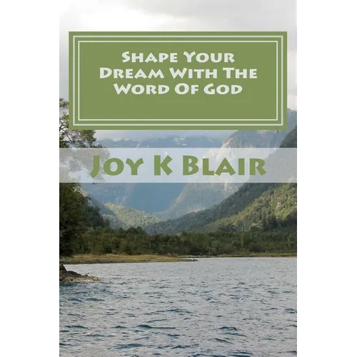 Shape Your Dream With The Word Of God: The Ultimate Dream Recipe