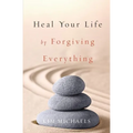 Heal Your Life by Forgiving Everything