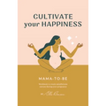 Cultivate Your Happiness Mama-To-Be: Workbook to create mindfulness and joy during your pregnancy